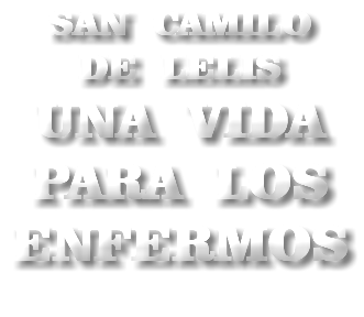 SAN CAMILO  DE LELIS UNA VIDA PARA LOS ENFERMOS 