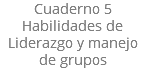 Cuaderno 5 Habilidades de Liderazgo y manejo de grupos