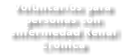 Voluntarios para personas con enfermedad Renal Crónica
