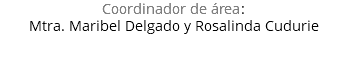Coordinador de área: Mtra. Maribel Delgado y Rosalinda Cudurie