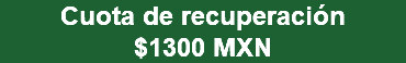 Cuota de recuperación $1300 MXN 
