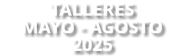 TALLERES MAYO - AGOSTO 2025