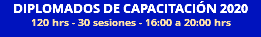 DIPLOMADOS DE CAPACITACIÓN 2020 120 hrs - 30 sesiones - 16:00 a 20:00 hrs