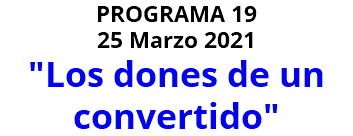 PROGRAMA 19 25 Marzo 2021 "Los dones de un convertido"