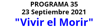 PROGRAMA 35 23 Septiembre 2021 "Vivir el Morir" 