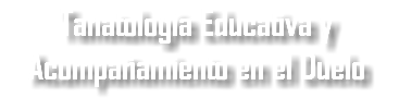 Tanatología Educativa y Acompañamiento en el Duelo