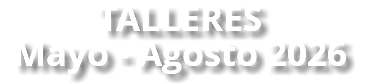 TALLERES Mayo - Agosto 2026