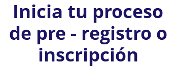 Inicia tu proceso de pre - registro o inscripción