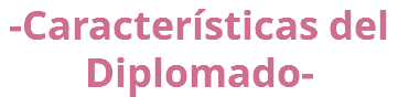 -Características del Diplomado- 